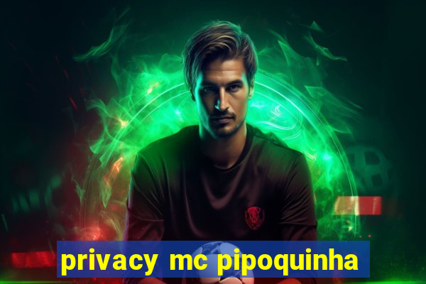 privacy mc pipoquinha